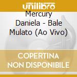 Mercury Daniela - Bale Mulato (Ao Vivo) cd musicale di Mercury Daniela
