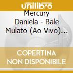 Mercury Daniela - Bale Mulato (Ao Vivo) (Cd+Dvd) cd