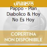 Pappo - Plan Diabolico & Hoy No Es Hoy cd musicale di Pappo