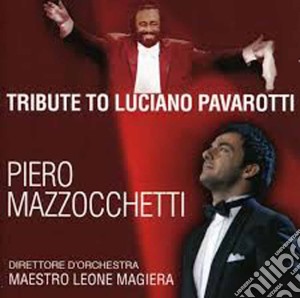 Piero Mazzocchetti - Tribute To Luciano Pavarotti cd musicale di Piero Mazzocchetti