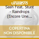 Sash Feat. Stunt - Raindrops (Encore Une Fois) cd musicale di Sash Feat. Stunt