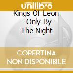 Kings Of Leon - Only By The Night cd musicale di Kings Of Leon