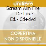 Scream Aim Fire - De Luxe Ed.- Cd+dvd cd