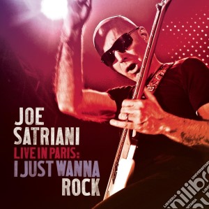 Joe Satriani - Live In Paris - I Just Wanna Rock (2 Cd) cd musicale di Joe Satriani