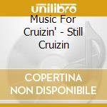 Music For Cruizin' - Still Cruizin cd musicale di Music For Cruizin
