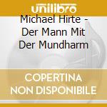 Michael Hirte - Der Mann Mit Der Mundharm cd musicale di Michael Hirte