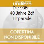 Die 90Er - 40 Jahre Zdf Hitparade cd musicale di Die 90Er