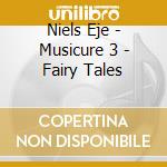 Niels Eje - Musicure 3 - Fairy Tales cd musicale di Niels Eje