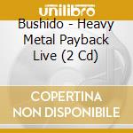 Bushido - Heavy Metal Payback Live (2 Cd) cd