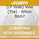 (LP Vinile) View (The) - Which Bitch? lp vinile di View (The)
