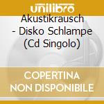Akustikrausch - Disko Schlampe (Cd Singolo) cd