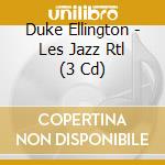 Duke Ellington - Les Jazz Rtl (3 Cd) cd