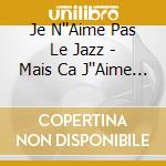 Je N''Aime Pas Le Jazz - Mais Ca J''Aime Bien ! (2 Cd) cd