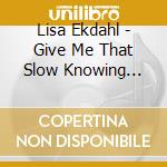 Lisa Ekdahl - Give Me That Slow Knowing Smile-Digi cd