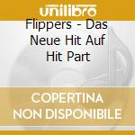 Flippers - Das Neue Hit Auf Hit Part cd musicale di Flippers