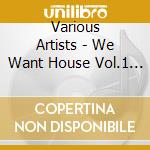 Various Artists - We Want House Vol.1 (2 Cd) cd musicale di Various Artists
