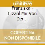 Franziska - Erzahl Mir Von Der Zartlichkeit cd