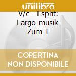 V/c - Esprit: Largo-musik Zum T cd musicale di V/c