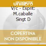 V/c - Esprit: M.caballe Singt D cd musicale di V/c