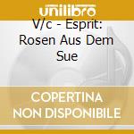 V/c - Esprit: Rosen Aus Dem Sue cd musicale di V/c