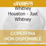 Whitney Houston - Just Whitney cd musicale di Whitney Houston
