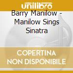 Barry Manilow - Manilow Sings Sinatra cd musicale di Barry Manilow