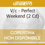 V/c - Perfect Weekend (2 Cd) cd musicale di V/c