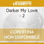 Darker My Love - 2 cd musicale di Darker My Love