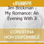 Jim Brickman - My Romance: An Evening With Ji cd musicale di Jim Brickman