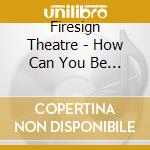 Firesign Theatre - How Can You Be In Two Places At Once When You'Re cd