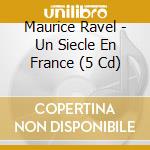 Maurice Ravel - Un Siecle En France (5 Cd) cd