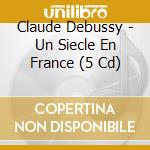 Claude Debussy - Un Siecle En France (5 Cd) cd musicale di Debussy
