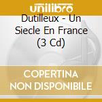 Dutilleux - Un Siecle En France (3 Cd) cd