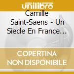 Camille Saint-Saens - Un Siecle En France (5 Cd) cd musicale di Saint