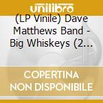 (LP Vinile) Dave Matthews Band - Big Whiskeys (2 Lp) vinile