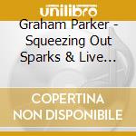 Graham Parker - Squeezing Out Sparks & Live Sparks cd musicale di Graham Parker