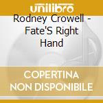 Rodney Crowell - Fate'S Right Hand cd musicale di Rodney Crowell