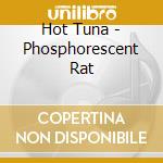 Hot Tuna - Phosphorescent Rat cd musicale di Hot Tuna