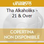 Tha Alkaholiks - 21 & Over cd musicale di Tha Alkaholiks