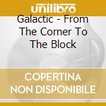 Galactic - From The Corner To The Block cd