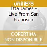 Etta James - Live From San Francisco cd musicale di Etta James