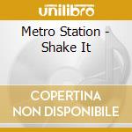 Metro Station - Shake It cd musicale di Metro Station