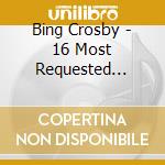 Bing Crosby - 16 Most Requested Songs cd musicale di Bing Crosby