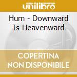 Hum - Downward Is Heavenward cd