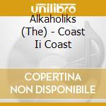 Alkaholiks (The) - Coast Ii Coast cd musicale di Alkaholiks (The)