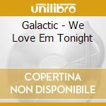 Galactic - We Love Em Tonight cd