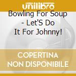 Bowling For Soup - Let'S Do It For Johnny! cd