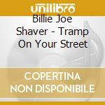 Billie Joe Shaver - Tramp On Your Street cd musicale di Billie Joe Shaver