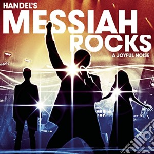 Georg Friedrich Handel - Handel's Messiah Rocks: A Joyful Noise cd musicale di Joyful Noise