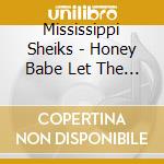 Mississippi Sheiks - Honey Babe Let The Deal Go Dow cd musicale di Mississippi Sheiks